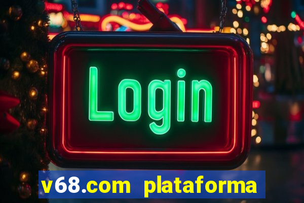 v68.com plataforma de jogos